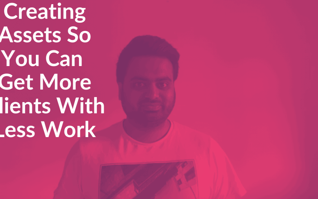 Creating Marketing Assets So You Can get More Clients With Less Work
