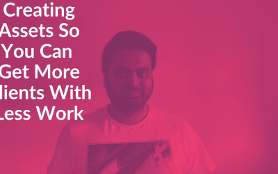 Creating Marketing Assets So You Can get More Clients With Less Work