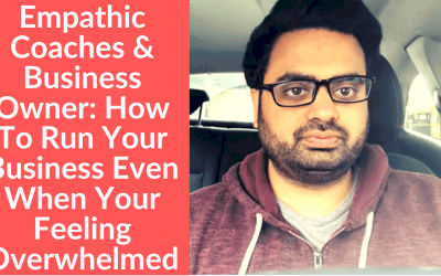 Empathic Coaches & Business Owner: How To Run Your Business Even When Your Feeling Overwhelmed