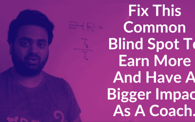 Fix This Common Blind Spot To Earn More And Have A Bigger Impact As A Coach