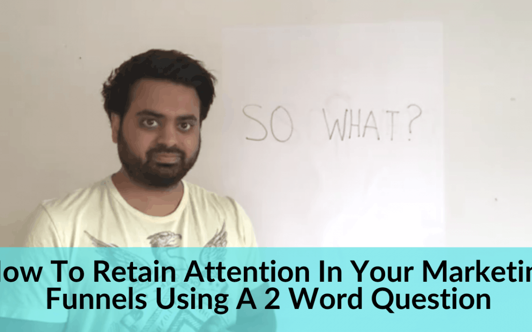 How To Retain Attention In Your Marketing Funnels Using A 2 Word Question